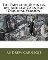 The Empire of Business. by: Andrew Carnegie (Original Version) - Andrew Carnegie - 9781535588140