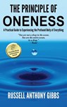The Principle of Oneness: A Practical Guide to Experiencing the Profound Unity of Everything - Russell Anthony Gibbs - 9781535607889