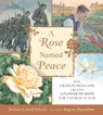 A Rose Named Peace: How Francis Meilland Created a Flower of Hope for a World at War - Barbara Carroll Roberts - 9781536208436