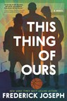 This Thing of Ours: (A Coming-Of-Age Young Adult Novel That Confronts Racism, Classism, Homophobia, and Book Banning) - Frederick Joseph - 9781536233469