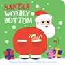 Santa's Wobbly Bottom: (An Interactive Slider Book Full of Jingles, Dancing Wiggles, and Giggles - A Perfect Christmas Stocking Stuffer for Babies and - Kit Frost - 9781536246742