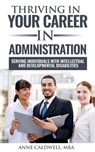 Thriving in Your Career in Administration- Serving Individuals with Intellectual and Developmental Disabilities - Anne Caldwell, MBA - 9781536513059