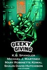 Geeky Giving: A SFF Charity Anthology - K.B. Spangler ; Michael J. Martinez ; Mary Robinette Kowal ; Shaun David Hutchison ; Amanda Bonilla ; Jeff Somers ; A.C. Wise ; Sierra Dean ; K.C. Alexander ; Ryan Britt ; Heather Clitheroe ; James Knapp ; Edward Ashton ; Robert Lowell Russell ; JY Yang - 9781536526868