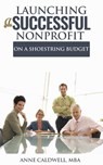 Launching a Successful Nonprofit on a Shoestring Budget - Anne Caldwell, MBA - 9781536530261