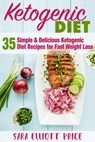 The Ketogenic Diet: 35 Simple & Delicious Ketogenic Diet Recipes For Fast Weight Loss - Sara Elliott Price - 9781536533897