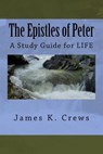 The Epistles of Peter: A Study Guide for LIFE - James K. Crews - 9781537074870