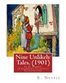 Nine Unlikely Tales. (1901) by E. Nesbit (Children's Classics) Illustrated: Edith Nesbit (married name Edith Bland; 15 August 1858 - 4 May 1924) was a - E. Nesbit - 9781537095257