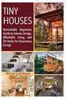 Tiny House: Remarkable Beginners Guide to Interior Design, Affordable Living, and 50 Hacks for Ginormous Living! - Architectural Anonymous - 9781537289380