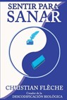 Sentir para Sanar: Tus síntomas revelan tus engranajes secretos - Christian Fleche - 9781537656328