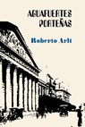 Aguafuertes porteñas - Roberto Arlt - 9781537677729