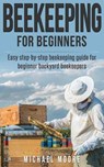 Beekeeping: The Complete Beginners Guide to Backyard Beekeeping: Simple and Fast Step by Step Instructions to Honey Bees - Michael Moore - 9781537734606