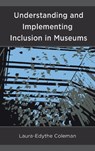 Understanding and Implementing Inclusion in Museums - Laura-Edythe Coleman - 9781538110515