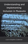 Understanding and Implementing Inclusion in Museums - Laura-Edythe Coleman - 9781538110812