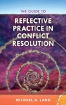 The Guide to Reflective Practice in Conflict Resolution - Michael Lang ; Michael D. Lang - 9781538116623