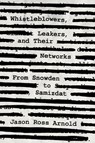 Whistleblowers, Leakers, and Their Networks - Jason Ross Arnold - 9781538130551