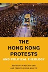 The Hong Kong Protests and Political Theology - Kwok Pui-lan ; Francis Ching-Wah Yip - 9781538148716