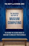 The Invisible History of Museum Computing - Paul Marty ; Katherine Jones - 9781538183830