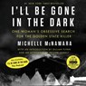 I'll Be Gone in the Dark Lib/E: One Woman's Obsessive Search for the Golden State Killer -  - 9781538498897