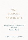 Dear Madam President: An Open Letter to the Women Who Will Run the World - Jennifer Palmieri - 9781538713457