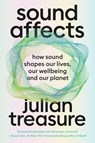 Sound Affects: How Sound Shapes Our Lives, Our Wellbeing and Our Planet - Julian Treasure - 9781538741870