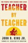 Teacher by Teacher: The People Who Change Our Lives - John B. King - 9781538757772