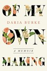 Of My Own Making: A Memoir - Daria Burke - 9781538766804
