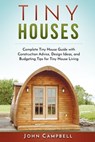 Tiny Houses: Complete Tiny House Guide with Construction Advice, Design Ideas, and Budgeting Tips for Tiny House Living - John Campbell - 9781539033264