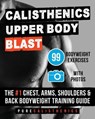 Calisthenics: Upper Body BLAST: 99 Bodyweight Exercises The #1 Chest, Arms, Shoulders & Back Bodyweight Training Guide - Pure Calisthenics - 9781539045205