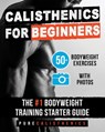 Calisthenics for Beginners: 50 Bodyweight Exercises The #1 Bodyweight Training Starter Guide - Pure Calisthenics - 9781539045809