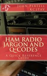 Ham Radio Jargon and Q-Codes: A Quick Reference Guide - Kc2tav - 9781539060703