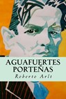 Aguafuertes Porteñas - Roberto Arlt - 9781539395973