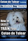 Coton de Tulear Training Dog Training With The No BRAINER Dog TRAINER: "We Make it That Easy" How to EASILY Train Your Coton de Tulear - Paul Allen Pearce - 9781539414605