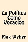 La Politica Como Vocacion (Spanish Edition) - Max Weber - 9781539612933