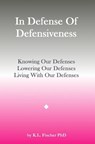 In Defense Of Defensiveness: Knowing Our Defenses, Lowering Our Defenses, Living With Our Defenses - Kenneth L. Fischer Phd - 9781539622598