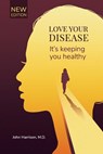 Love Your Disease: It's keeping you healthy - John Harrison M. D. - 9781539645344