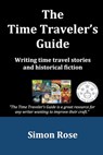 The Time Traveler's Guide: Writing time travel stories and historical fiction - Simon Rose - 9781539749349