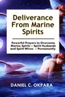 Deliverance from Marine Spirits: Powerful Prayers to Overcome Marine Spirits - Spirit Husbands and Spirit Wives - Permanently. - Daniel C. Okpara - 9781539843238