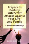 Prayers to Destroy Witchcraft Attacks Against Your Life & Family & Release Your Blessings - Daniel C. Okpara - 9781539961789