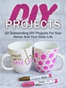 Diy Projects: 22 Outstanding Diy Projects For Your Home And Your Daily Life - Rose Fisher - 9781540112897