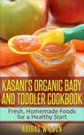 Kasani's Organic Baby and Toddler CookBook: Fresh, Homemade Foods for a Healthy Start - Adidas Wilson - 9781540131393