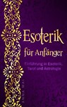 Esoterik für Anfänger: Einführung in Esoterik, Tarot und Astrologie - Anna Mai - 9781540133601