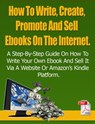 How To Write, Create, Promote And Sell Ebooks On The Internet.: The step-by-step guide on how to profit from your own Ebook - Dirk Dupon - 9781540159786
