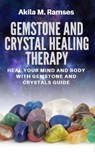 Gemstone And Crystal Healing Therapy: Heal Your Mind And Body With Gemstone And Crystals Guide - Akila M. Ramses - 9781540167408