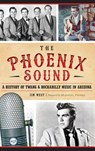 The: Phoenix Sound: A History of Twang and Rockabilly Music in Arizona - Jim West - 9781540203038