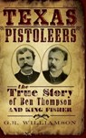 Texas Pistoleers: The True Story of Ben Thompson and King Fisher - G. R. Williamson - 9781540204905