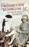 Prohibition in Washington, DC: How Dry We Weren't - Garrett Peck - 9781540205827