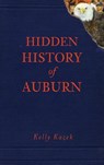 Hidden History of Auburn - Kelly Kazek - 9781540205988