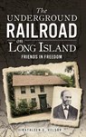 The Underground Railroad on Long Island: Friends in Freedom - Kathleen G. Velsor - 9781540207609