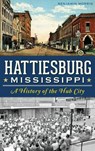 Hattiesburg, Mississippi: A History of the Hub City - Benjamin Morris - 9781540209054
