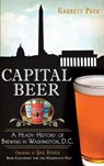 Capital Beer: A Heady History of Brewing in Washington, D.C. - PECK,  Garrett - 9781540209979